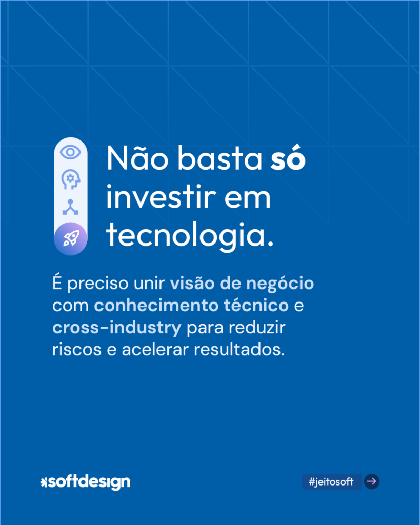 Imagem com mensagem de que investir em tecnologia não é suficiente, é preciso combinar visão de negócio, conhecimento técnico e cross-industry para reduzir riscos e acelerar resultados.
